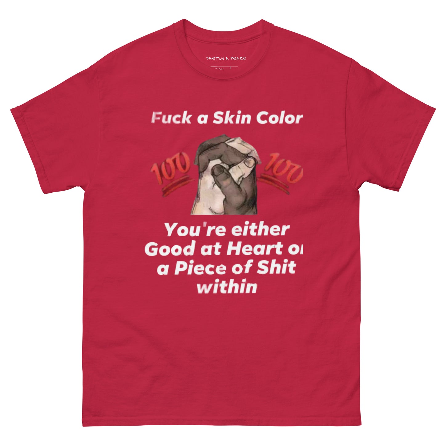 Official Sketch A Peaze Fuck a Skin Color You 're Either Good at Heart or A Piece of Shit At Heart Unisex Classic Tee
