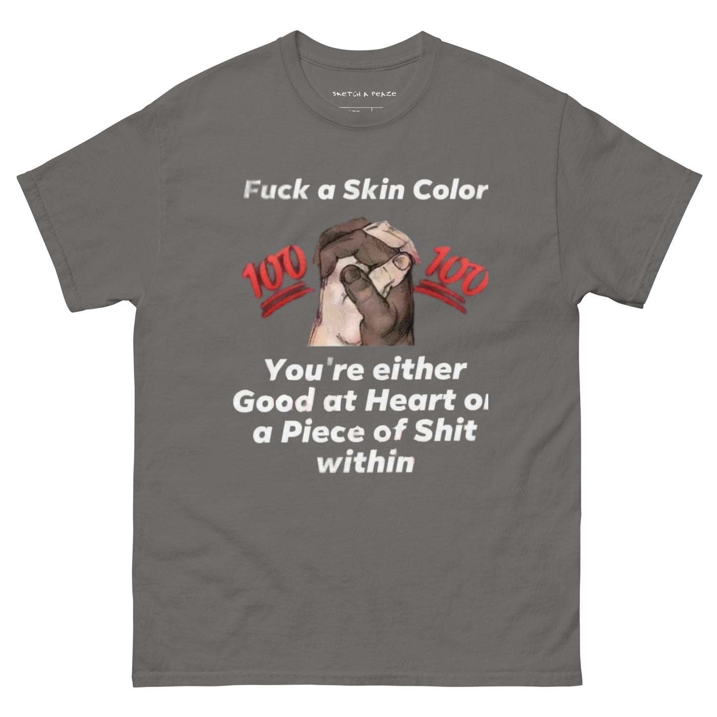 Official Sketch A Peaze Fuck a Skin Color You 're Either Good at Heart or A Piece of Shit At Heart Unisex Classic Tee