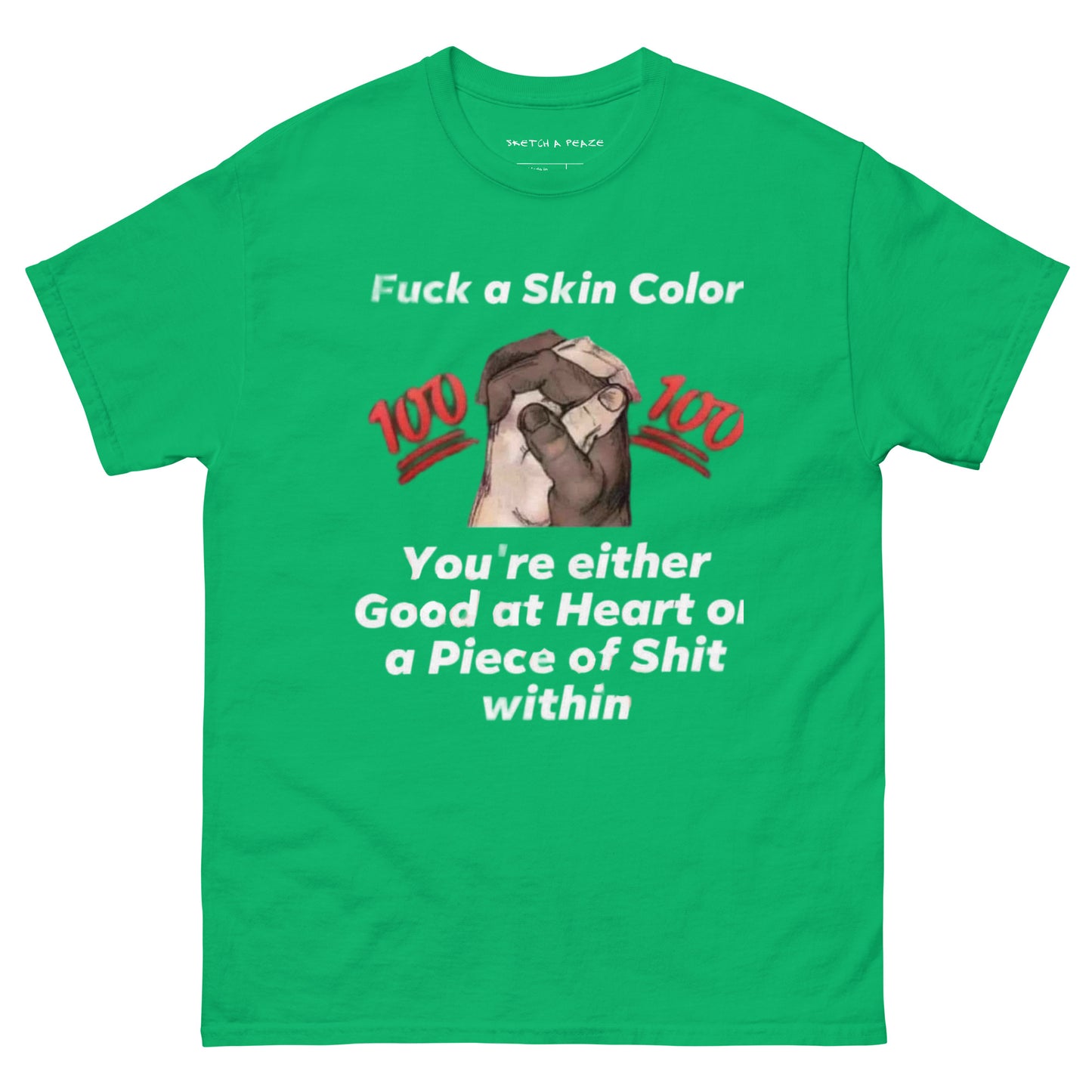 Official Sketch A Peaze Fuck a Skin Color You 're Either Good at Heart or A Piece of Shit At Heart Unisex Classic Tee