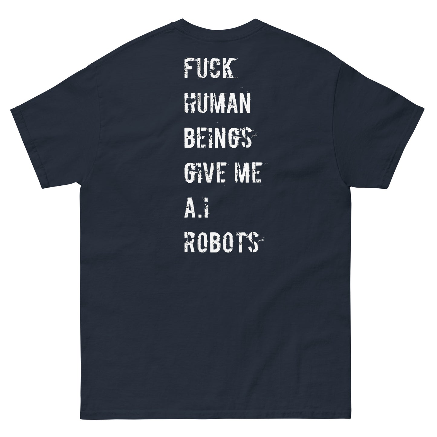 Official Stone Cold Peaze Fuck Human Beings Give Me A.I Robots Instead Unisex Classic Tee