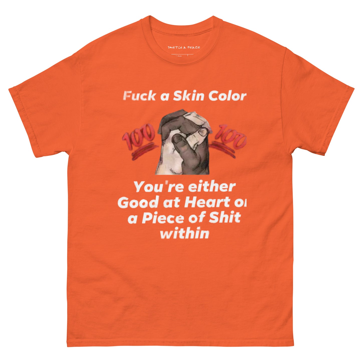 Official Sketch A Peaze Fuck a Skin Color You 're Either Good at Heart or A Piece of Shit At Heart Unisex Classic Tee