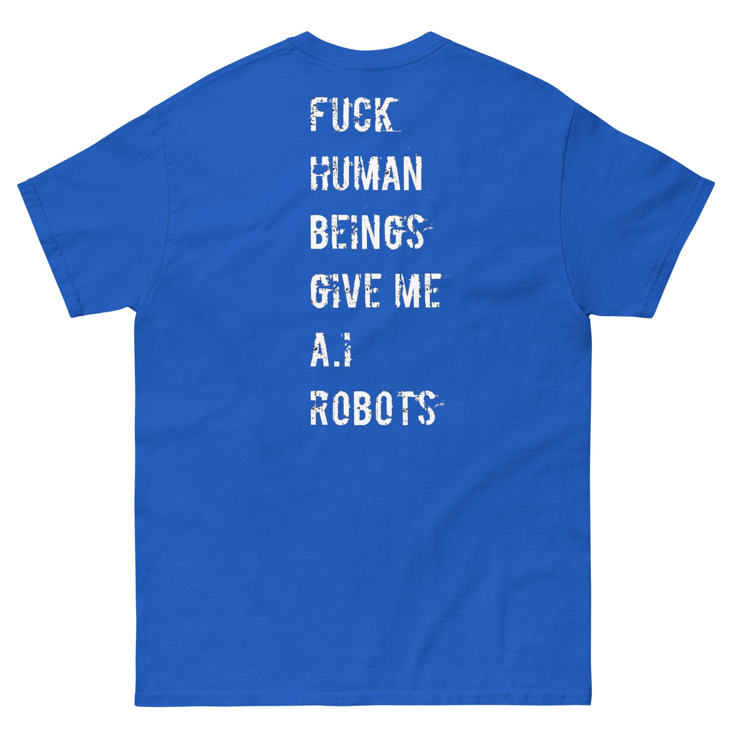 Official Stone Cold Peaze Fuck Human Beings Give Me A.I Robots Instead Unisex Classic Tee
