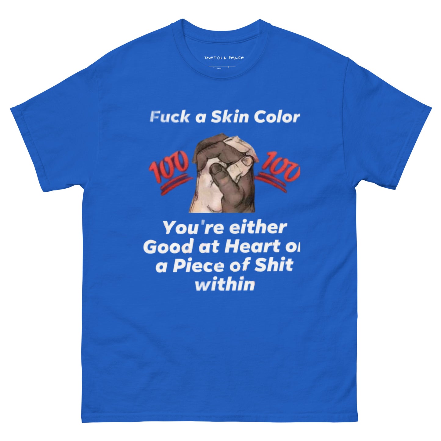 Official Sketch A Peaze Fuck a Skin Color You 're Either Good at Heart or A Piece of Shit At Heart Unisex Classic Tee