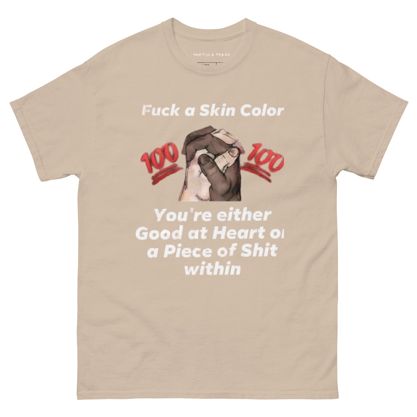 Official Sketch A Peaze Fuck a Skin Color You 're Either Good at Heart or A Piece of Shit At Heart Unisex Classic Tee