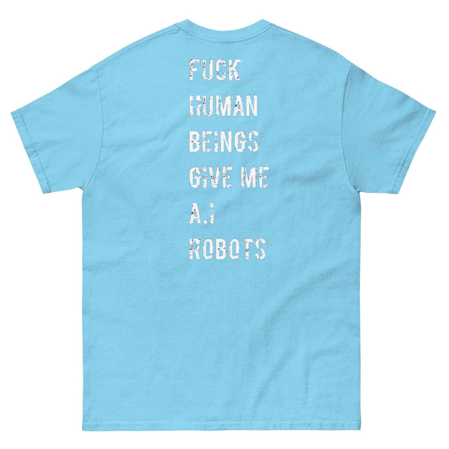 Official Stone Cold Peaze Fuck Human Beings Give Me A.I Robots Instead Unisex Classic Tee