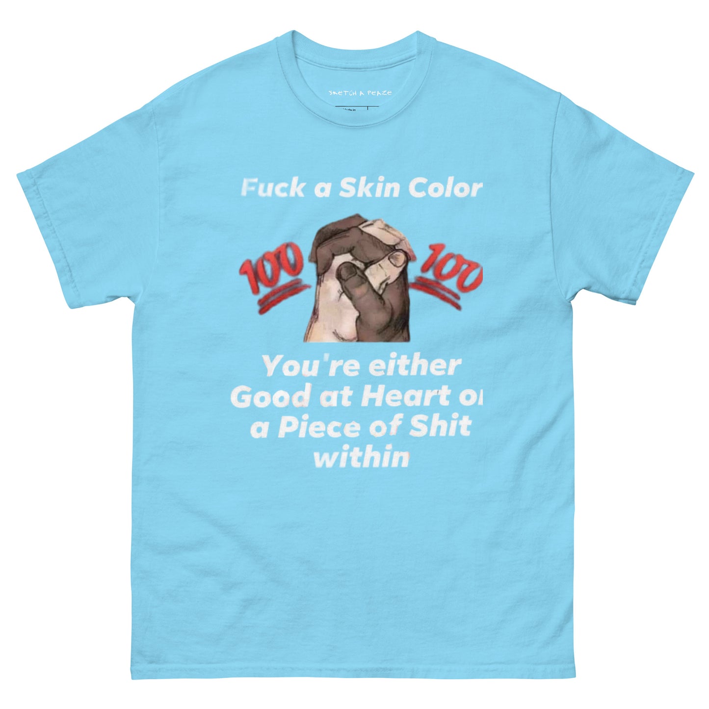 Official Sketch A Peaze Fuck a Skin Color You 're Either Good at Heart or A Piece of Shit At Heart Unisex Classic Tee